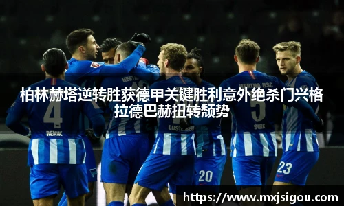 柏林赫塔逆转胜获德甲关键胜利意外绝杀门兴格拉德巴赫扭转颓势