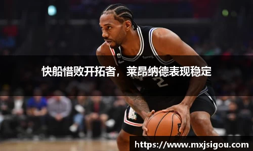 快船惜败开拓者，莱昂纳德表现稳定