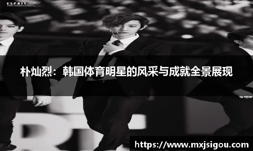 朴灿烈：韩国体育明星的风采与成就全景展现