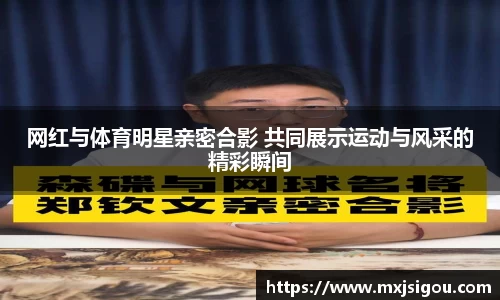 网红与体育明星亲密合影 共同展示运动与风采的精彩瞬间