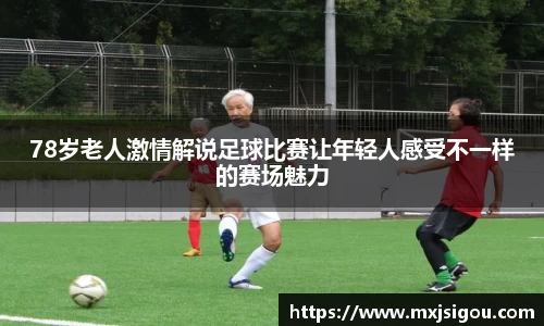 78岁老人激情解说足球比赛让年轻人感受不一样的赛场魅力