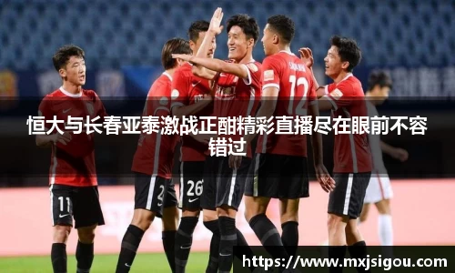 恒大与长春亚泰激战正酣精彩直播尽在眼前不容错过